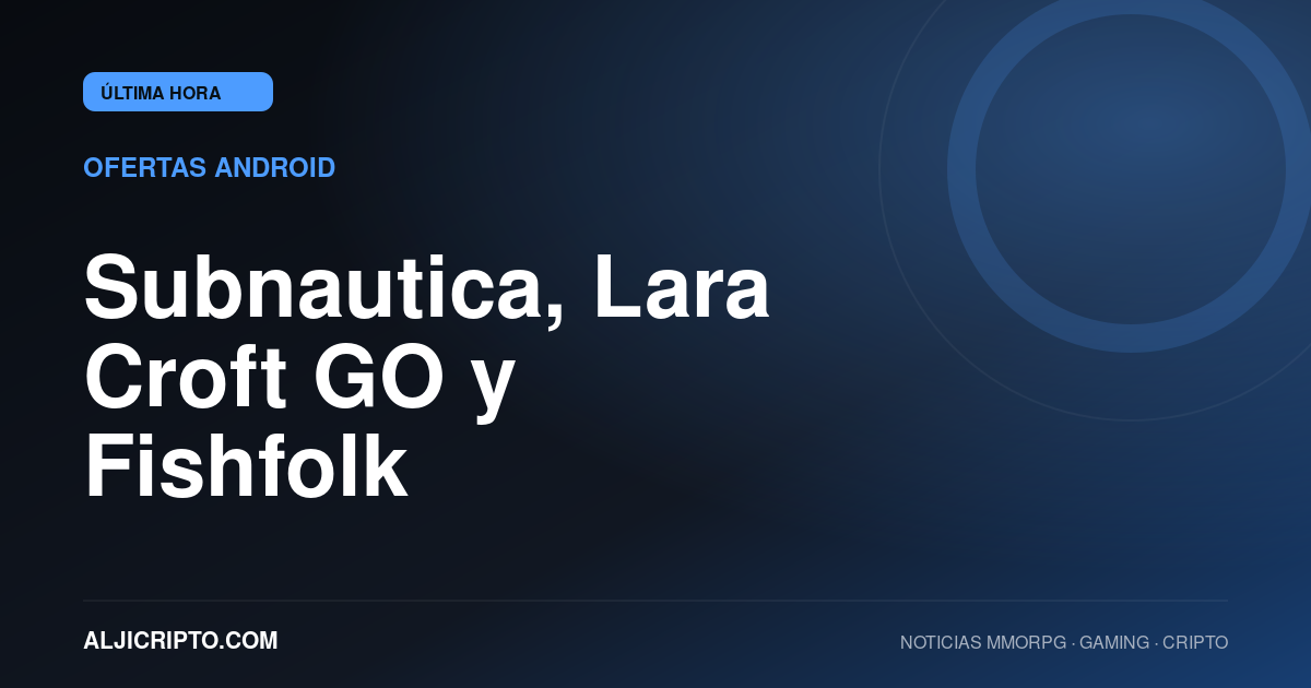Subnautica, Lara Croft GO y Fishfolk aparecen entre las ofertas de Android destacadas esta semana
